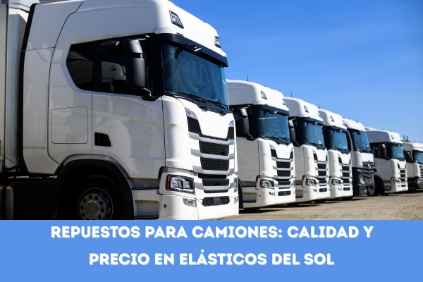 Repuestos para Camiones: Calidad y Precio en Elásticos del Sol